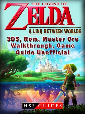 cover image of The Legend of Zelda a Link Between Worlds, 3DS, Rom, Master Ore, Walkthrough, Game Guide Unofficial